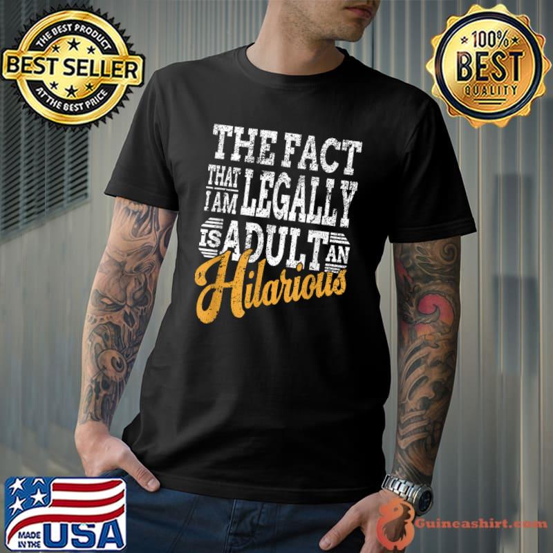 The Fact that Im Legally An Adult Is Hilarious 18th, 21th T-Shirt
