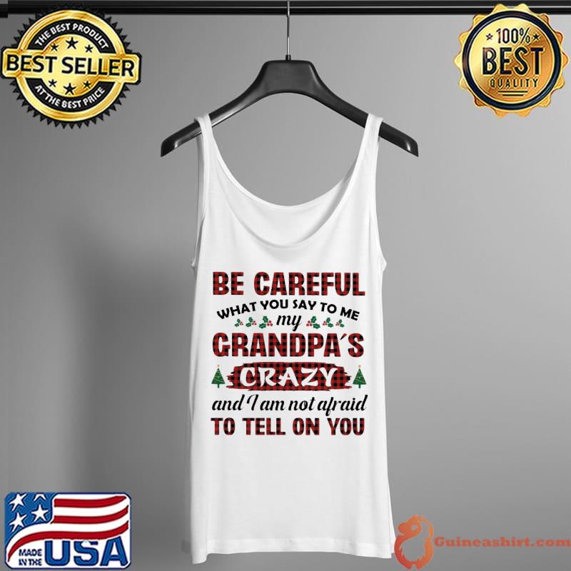 Top Be careful what you say to me my grandpas crazy and i am not afraid to tell on you red plaid christmas Tank Top