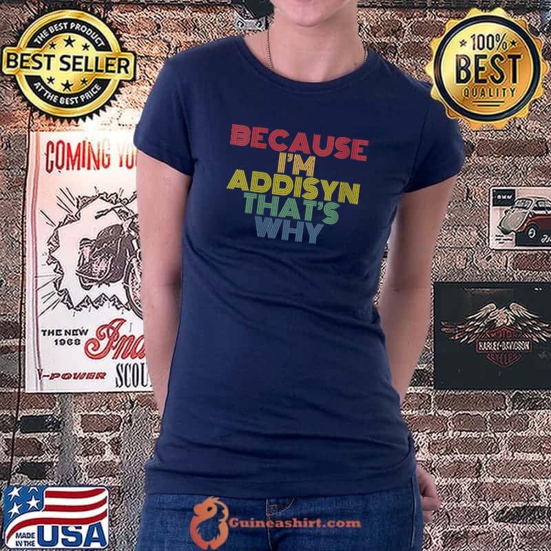 Top because I'm Addisyn That's Why Funny Personalized Name T-shirt