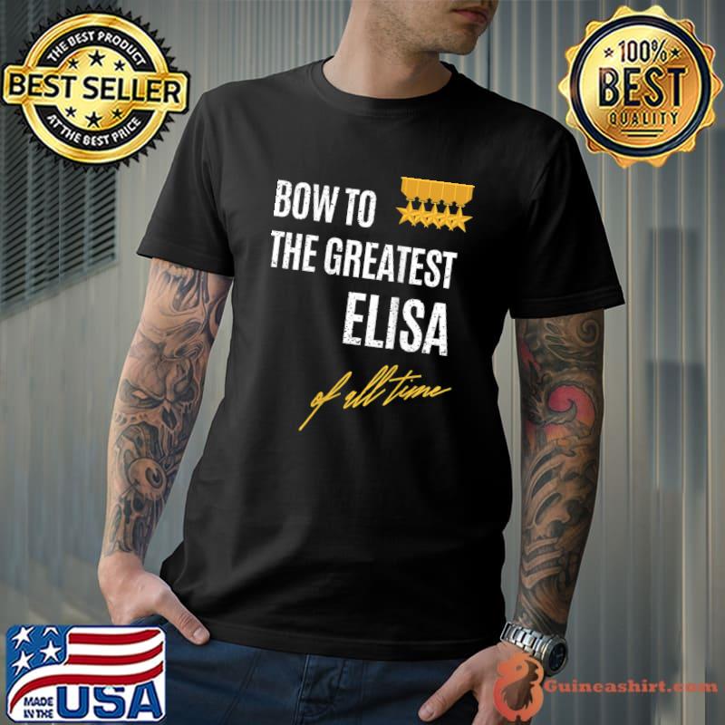 Top bow To The Greatest Elisa Of All Time First Given Name T-shirt