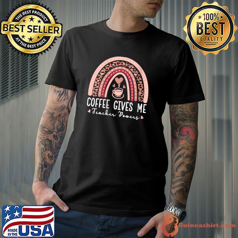 Top coffee Gives Me Teacher Powers Leopard Rainbow Teacher T-s Unisex