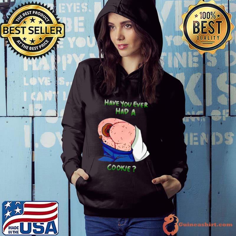 Top Have You Ever Had A Cookie Shirt