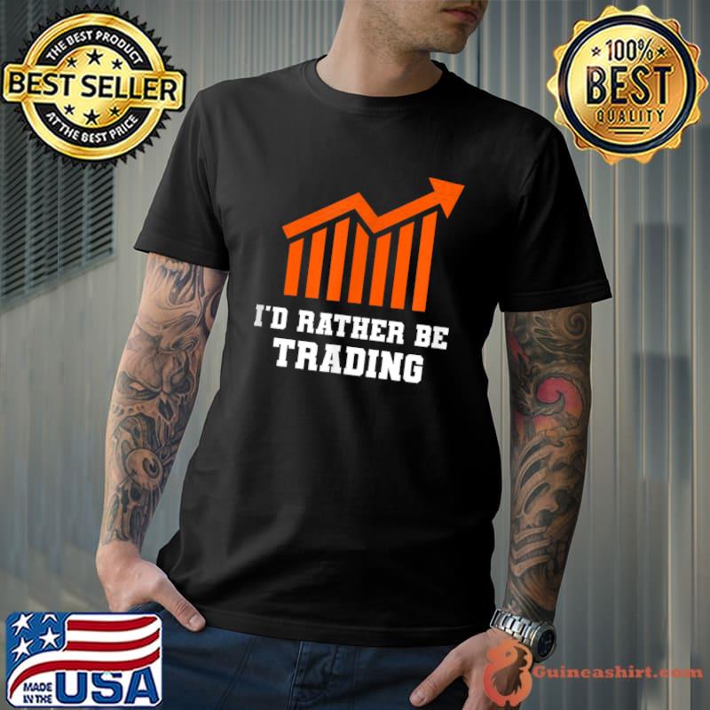 Top i'd rather be trading stock market investors trading T-Shirt