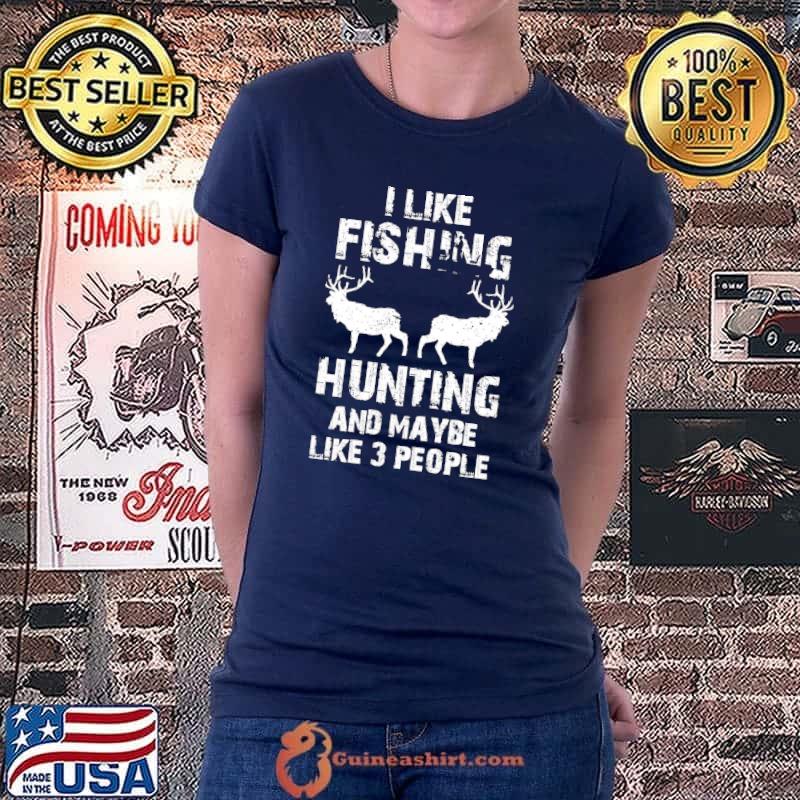 Top I Like Fishing And Hunting And Maybe Like 3 People Shirt Ladiestee