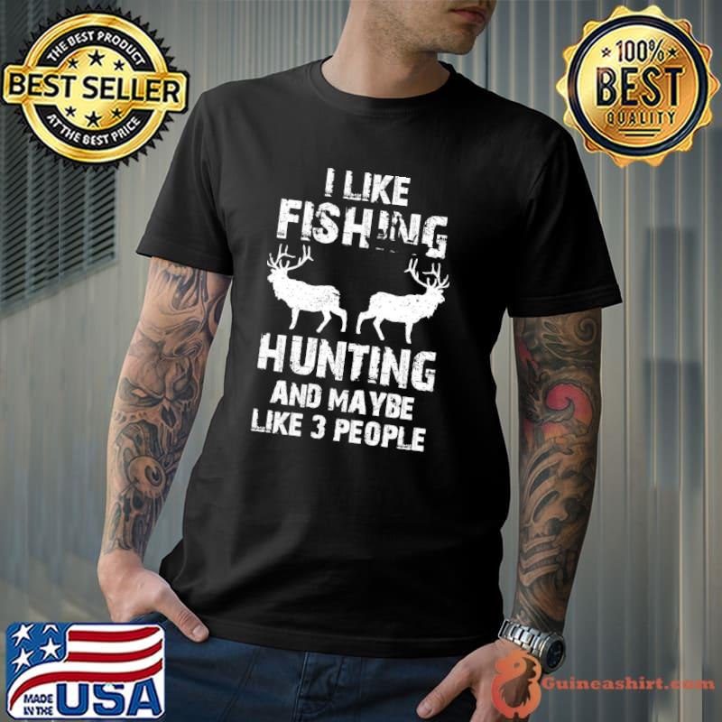Top I Like Fishing And Hunting And Maybe Like 3 People Shirt Unisex