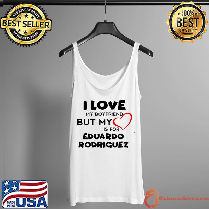 Top I Love My Boyfriend But My Is For Eduardo Rodriguez Shirt Tank Top
