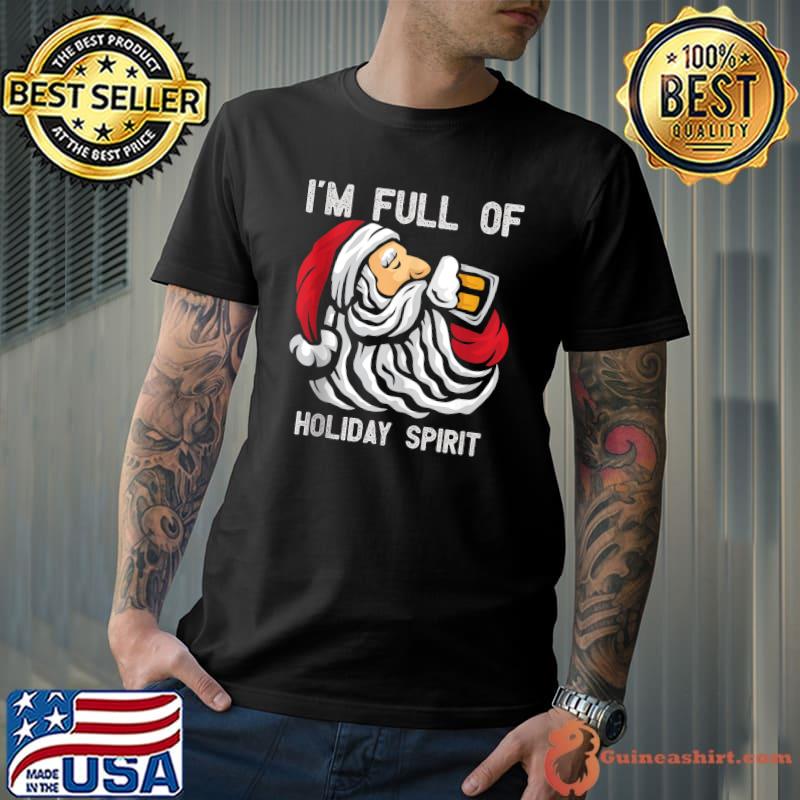 Top i'm Full of Holiday Spirit Funny Holidays Christmas Party Santa claus T-Shirt