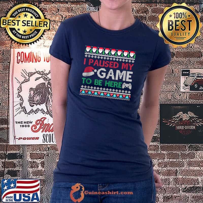 Top I Paused My Game to Be Here Christmas Gamer Ugly Sweater T- Ladiestee