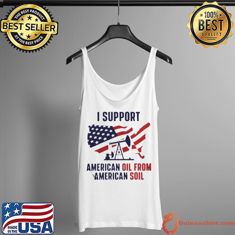Top I support american oil from American soil Tank Top