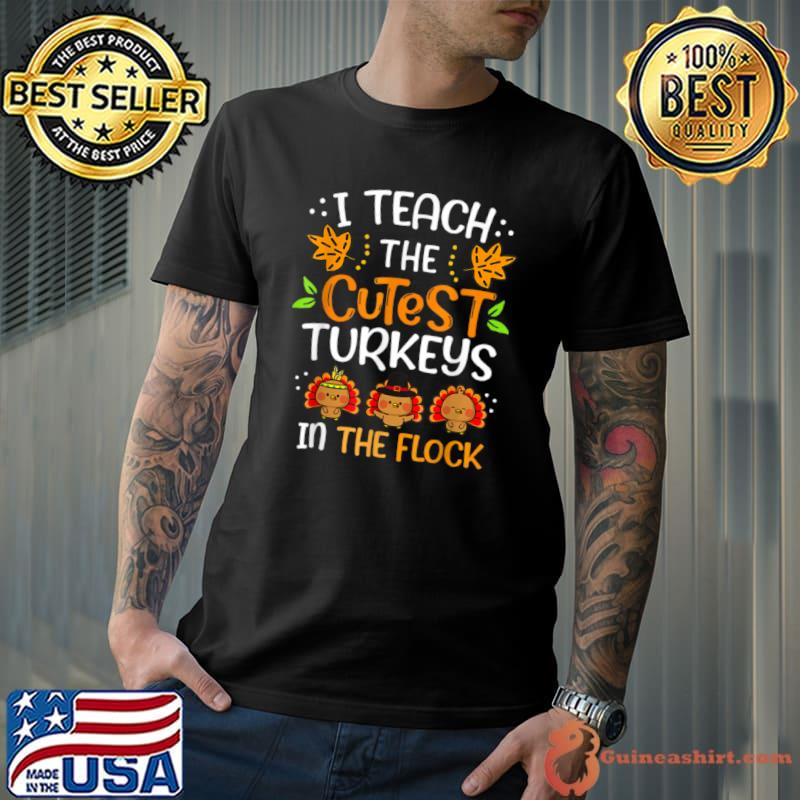 Top I Teach The Cutest Turkeys In The Flock Thanksgiving Teacher T Shirt Unisex