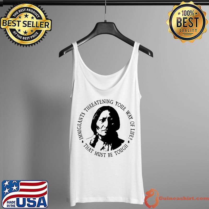 Top Immigrants threatening your way of life that must be tough Native American Tank Top