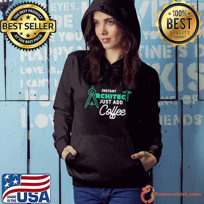 Top instant Architect Just Add Coffee Architecture T-Shirt Hoodie