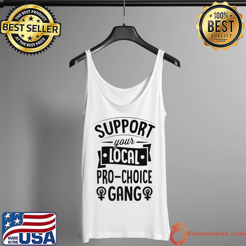Top support Your Local Pro Choice Gang Matching Feminist Premium T-Shirt Tank Top