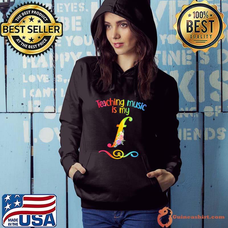 Top Teaching music is my f flower colors shirt