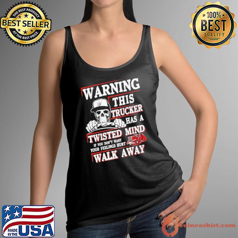 Top Warning This Trucker Has A Twisted Mind If You Don't Want Your Feeling Hurt Walk Away Shirt Tank Top