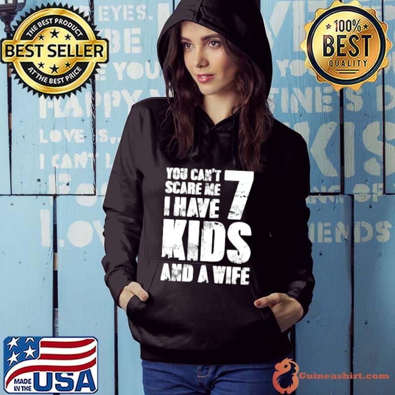 Top you Can´t Scare Me I Have 7 Kids And A Wife Stepdad Adult T-Shirt Hoodie