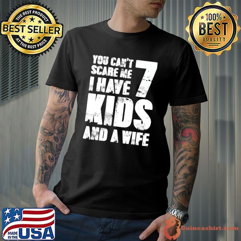 Top you Can´t Scare Me I Have 7 Kids And A Wife Stepdad Adult T-Shirt