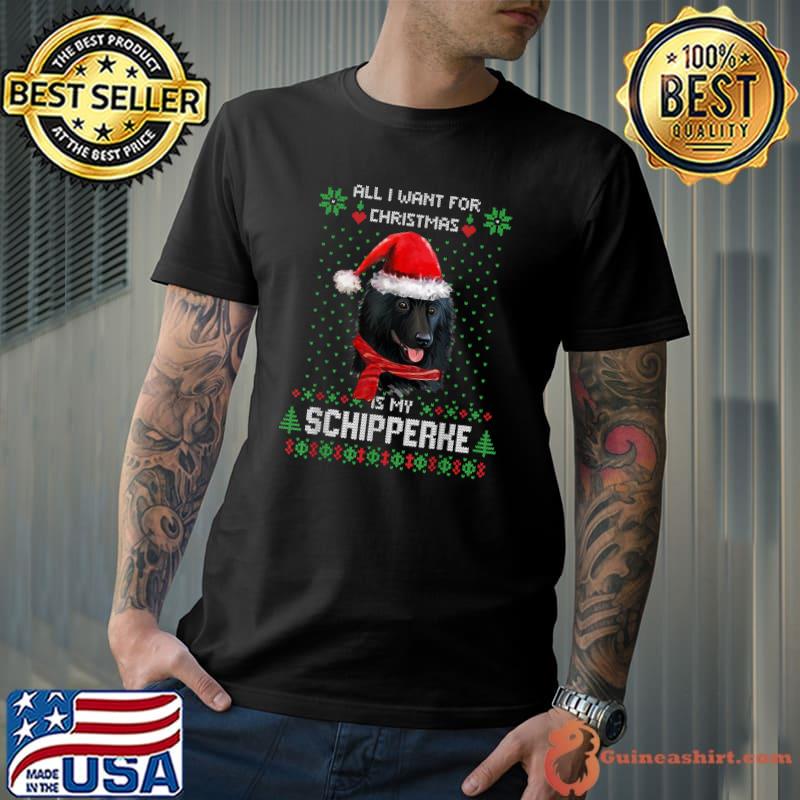 Ugly Sweater ALL I WANT FOR CHRISTMAS IS MY SCHIPPERKE Xmas T-Shirt