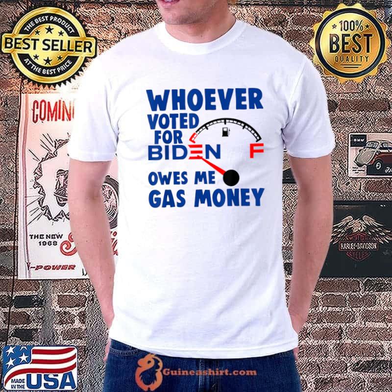 Whoever Voted Biden Owes Me Gas Money Funny Anti Biden T-Shirt