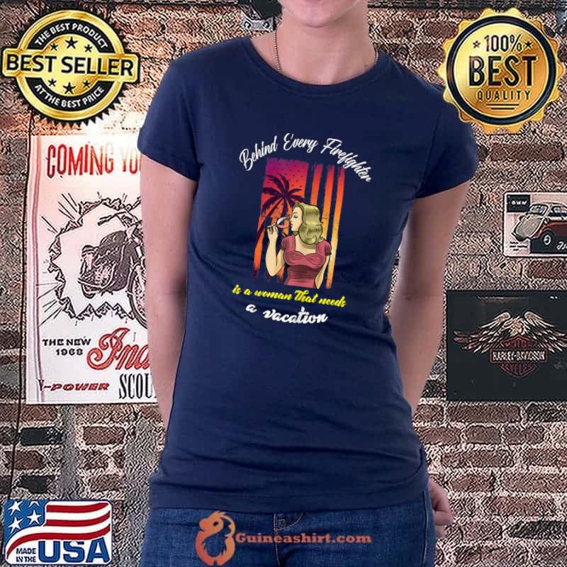 Womens Behind Every Firefighter Is A Woman That Needs a Vacation T-Shirt Ladiestee