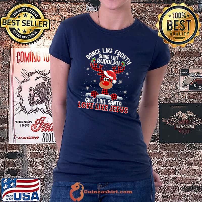 Xmas Dance Like Frosty Shine Like Rudolph Love Like Jesus T-Shirt Ladiestee