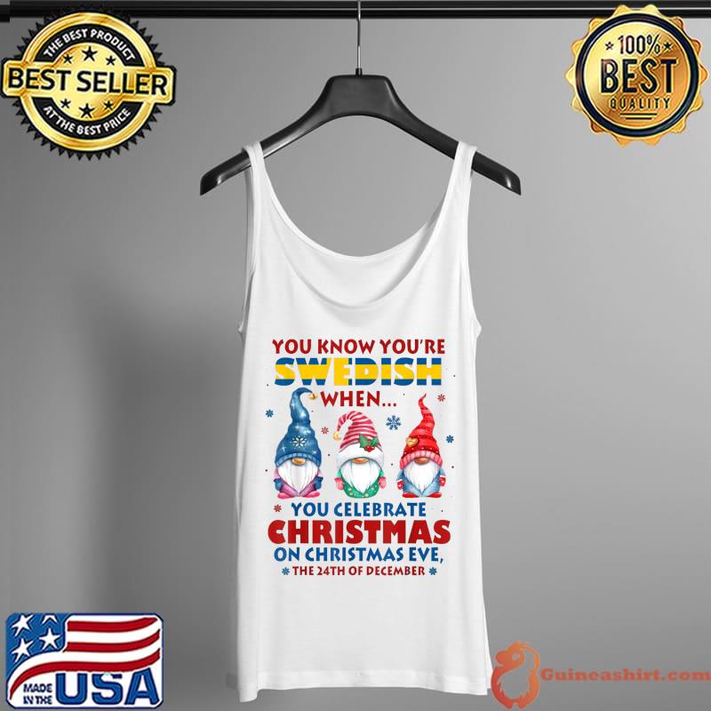 YOU KNOW YOU'RE SWEDISH WHEN YOU CELEBRATE CHRISTMAS T-Shirt Tank Top