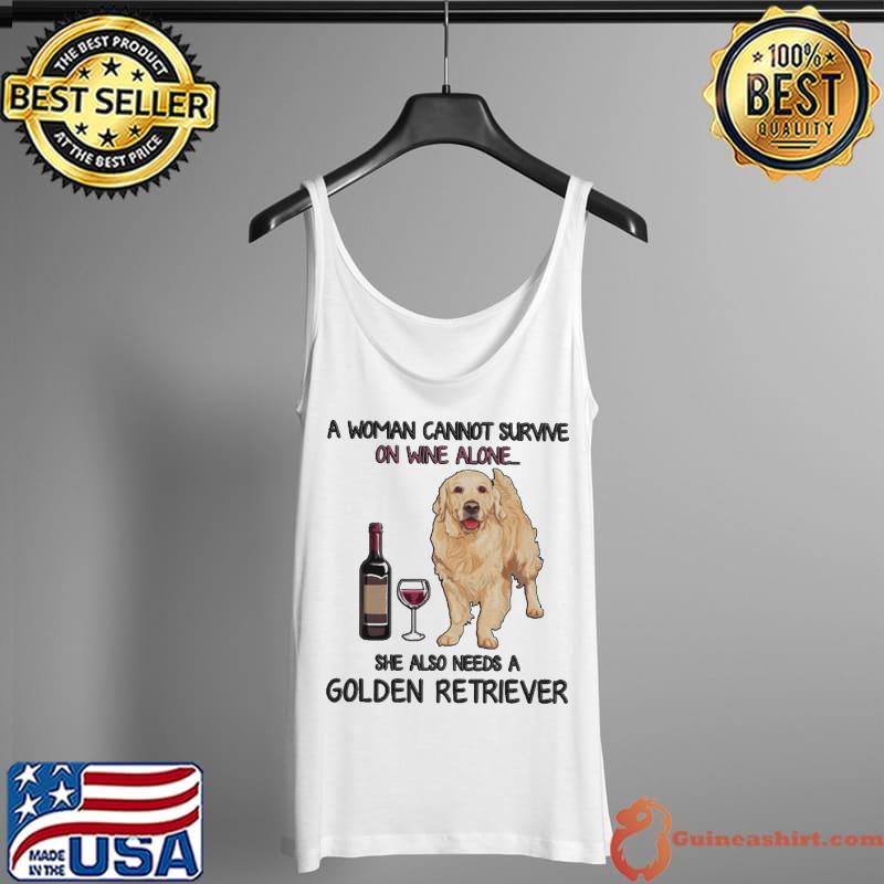 A Woman Cannot Survive On Wine Alone She Also Needs A Golden Retriever Shirt Tank Top