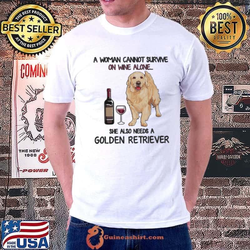 A Woman Cannot Survive On Wine Alone She Also Needs A Golden Retriever Shirt Unisex