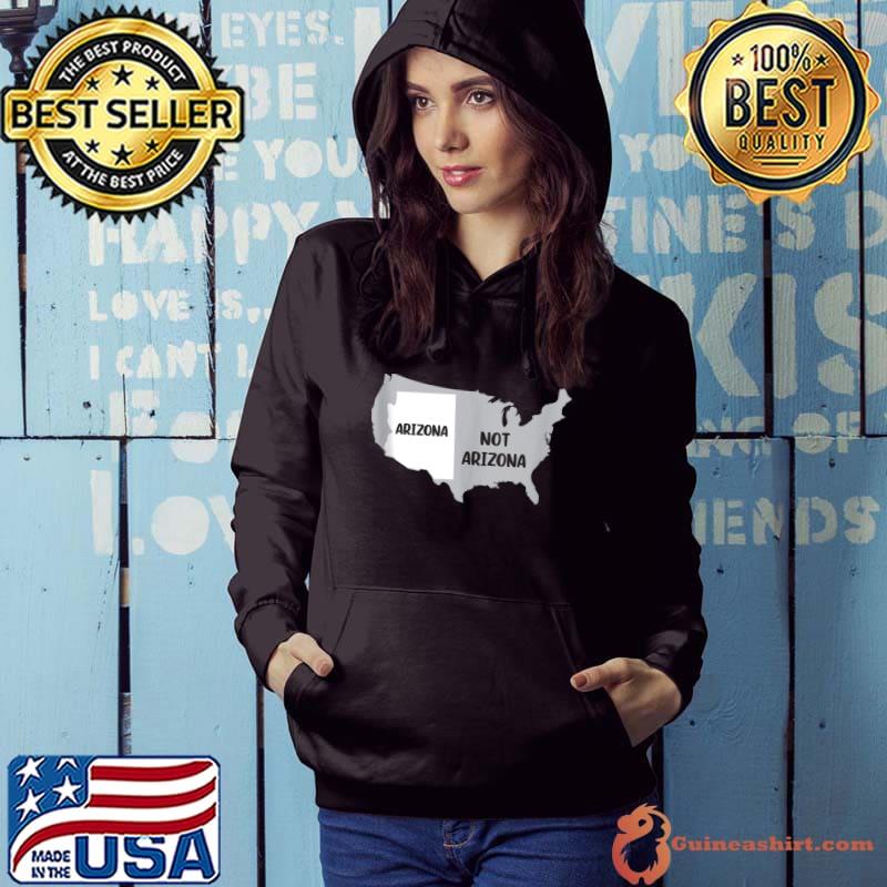 Arizona not Arizona Design for proud Arizona Fans T- Hoodie