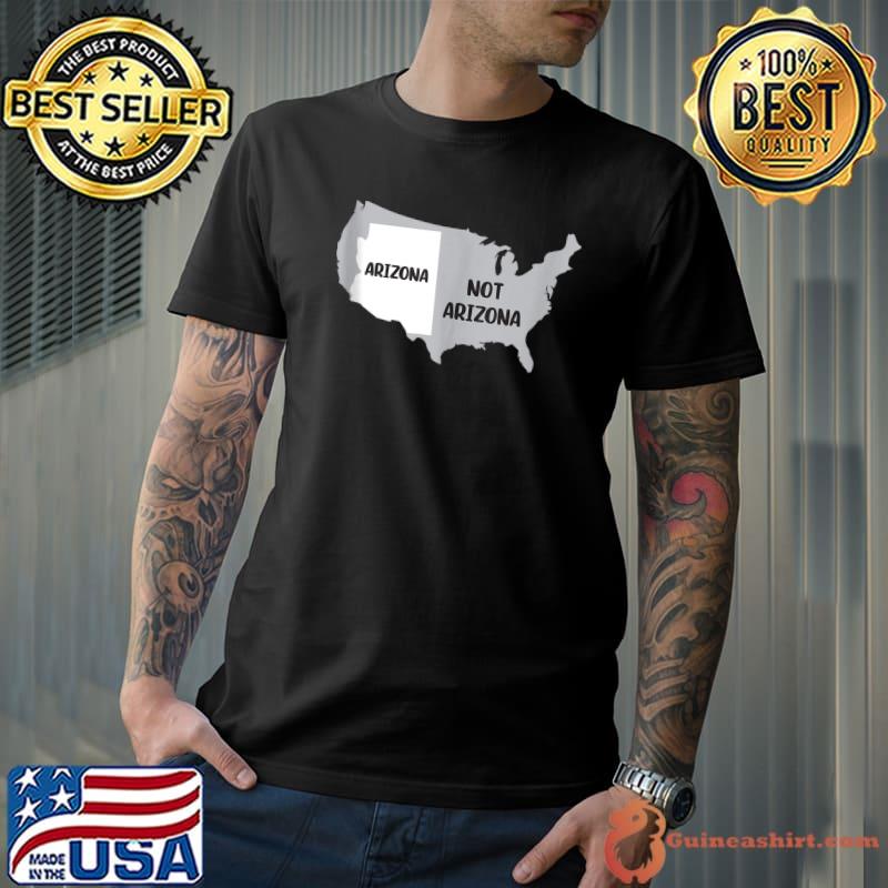 Arizona not Arizona Design for proud Arizona Fans T-shirt