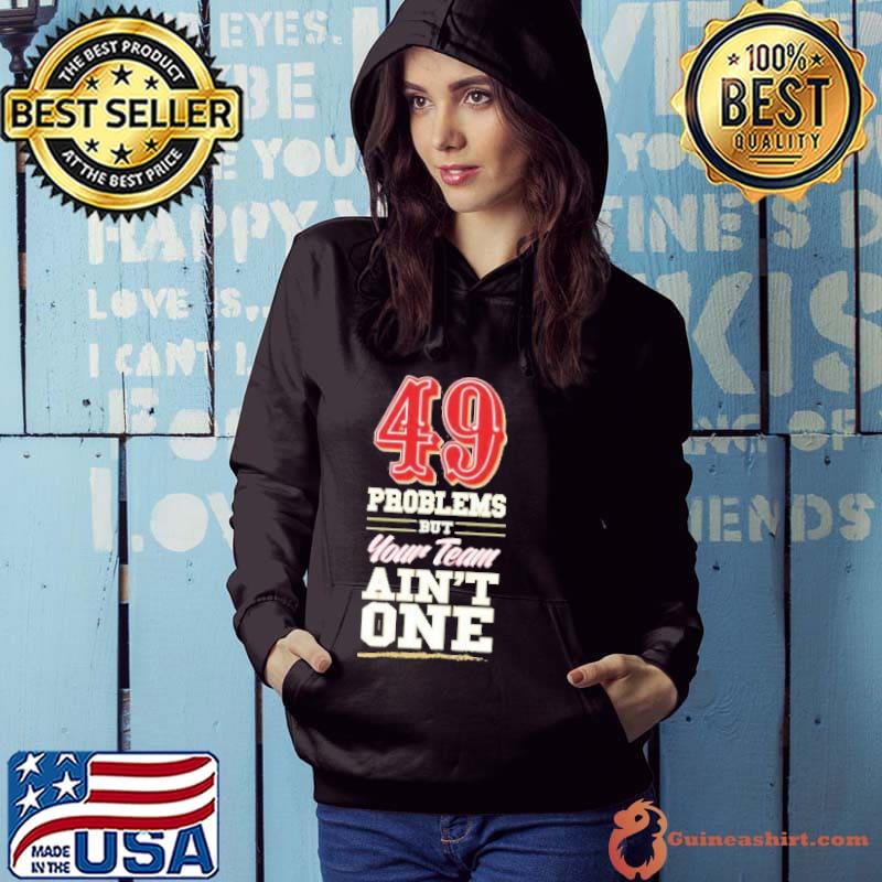 Awesome 49 Problems But Your Team Ain't One Shirt