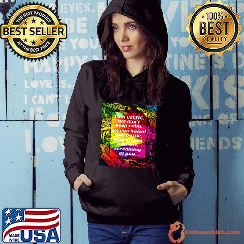 Awesome I Am Celtic We Don’t Keep Catm We Run Naked Into Battle With Sword And Axe Screaming At You Shirt Hoodie