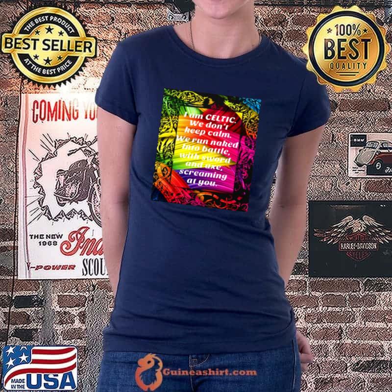 Awesome I Am Celtic We Don’t Keep Catm We Run Naked Into Battle With Sword And Axe Screaming At You Shirt