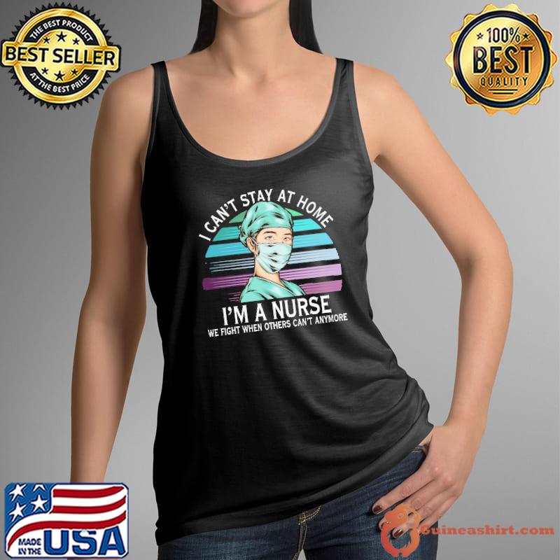 Awesome I Can't Stay At Home I'm A Nurse We Fight When Others Can't Anyhome Vintage Shirt Tank Top