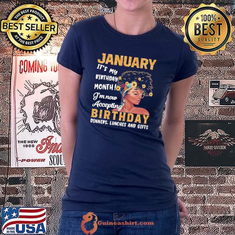 Awesome January It's My Birthday Month I'm Now Accepting Birtthday Dinners Lunches And Gifts Shirt Ladiestee