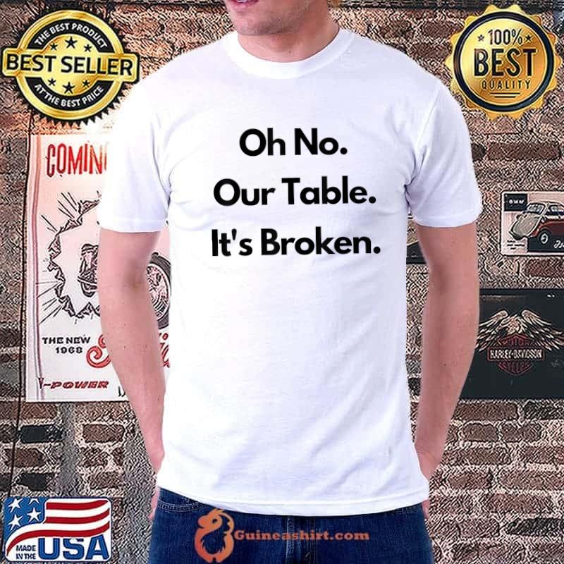 Awesome Oh No. Our Table. It's Broken. T-Shirt