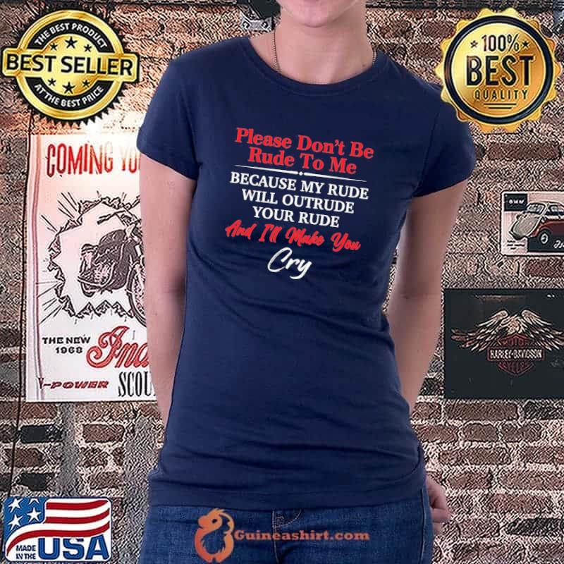Awesome Please don’t be rude to me because my rude will outrude shirt