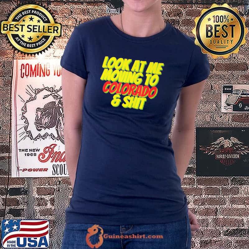 Best Colorado co state look at me moving to Colorado shirt