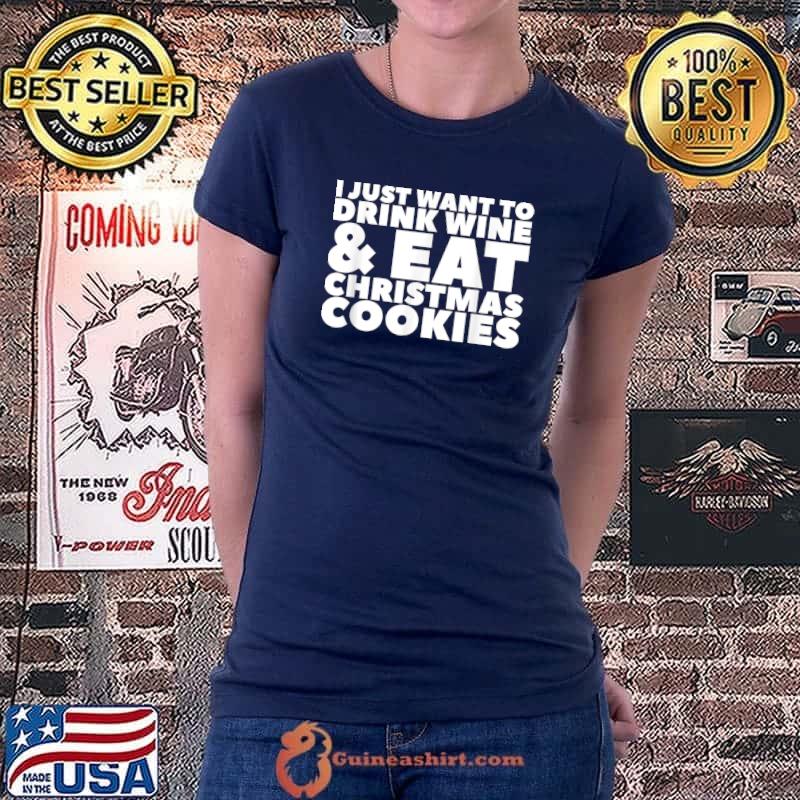 Best I Just Want To Drink Wine & Eat Christmas Cookies T-Shirt Ladiestee