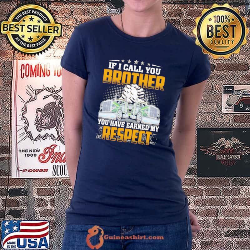 Best If I Call You Brother You Have Earned My Respect Truck Ladiestee