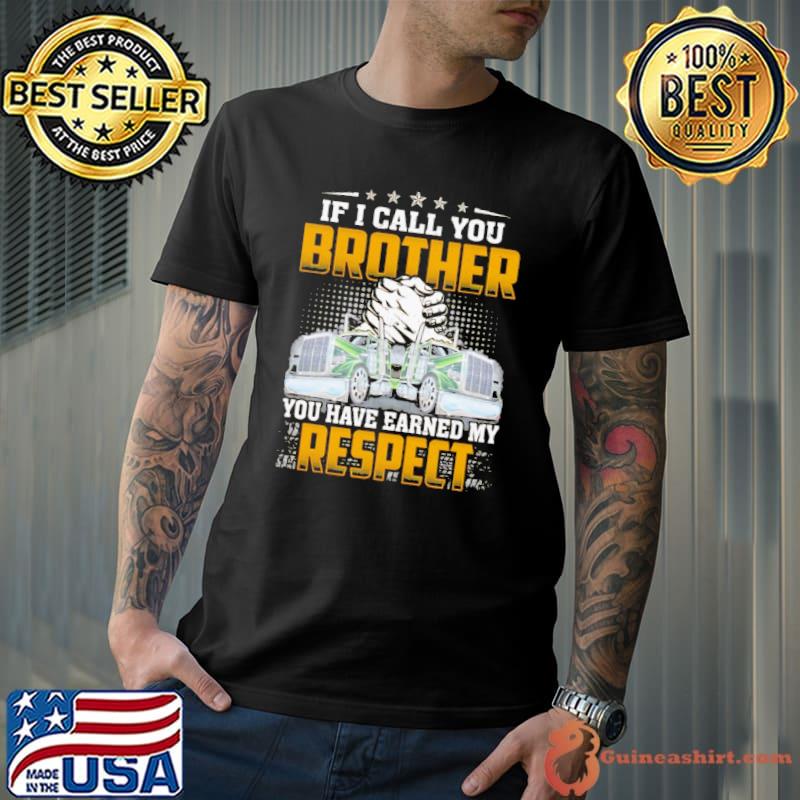 Best If I Call You Brother You Have Earned My Respect Truck Unisex