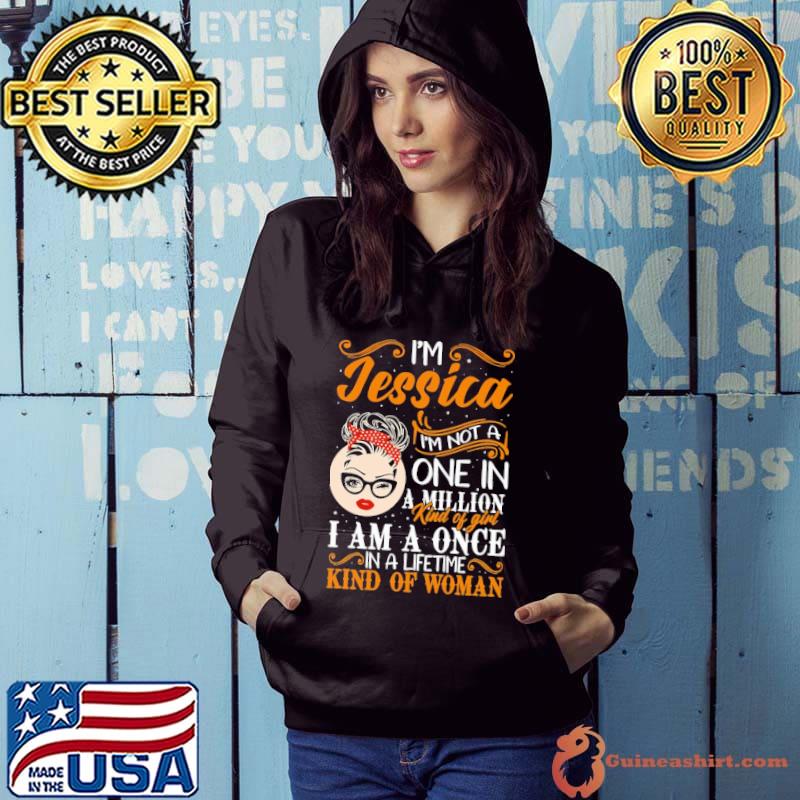 Best I'm Jessica I'm Not A One In A Million Kind Of Girl I Am A Once In A Lifetime Kind Of Woman Shirt