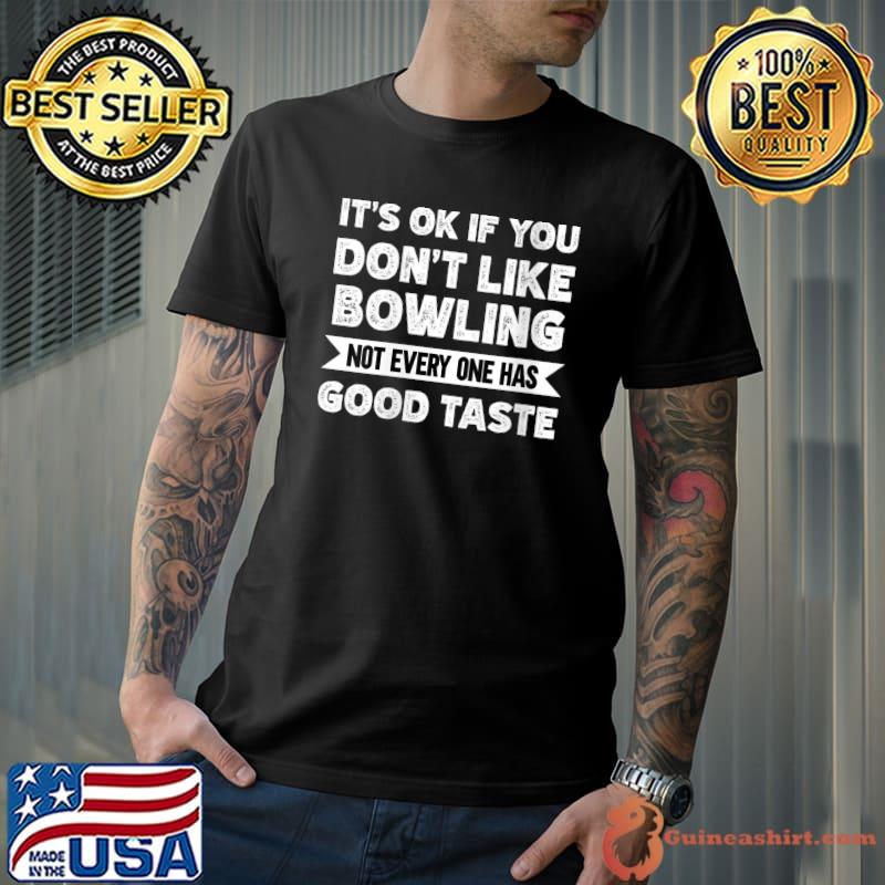 Best It's ok if you don't like Bowling good taste T-shirt