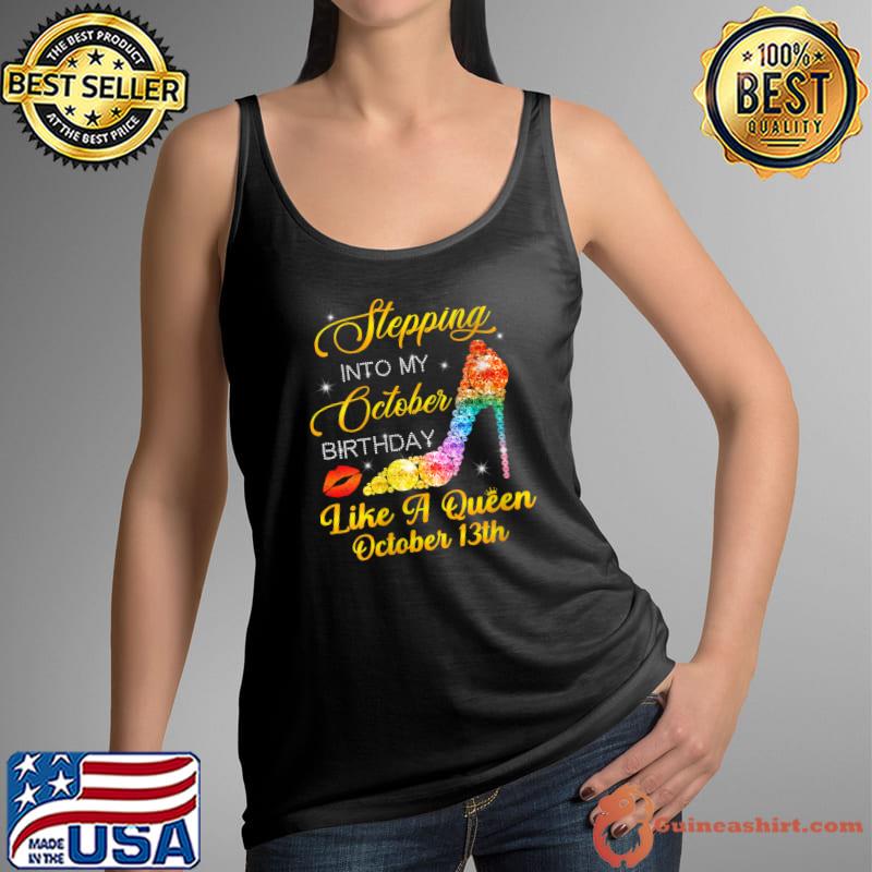 Best Stepping Into My October Birthday Like A Queen October 13rd T-Shirt Tank Top