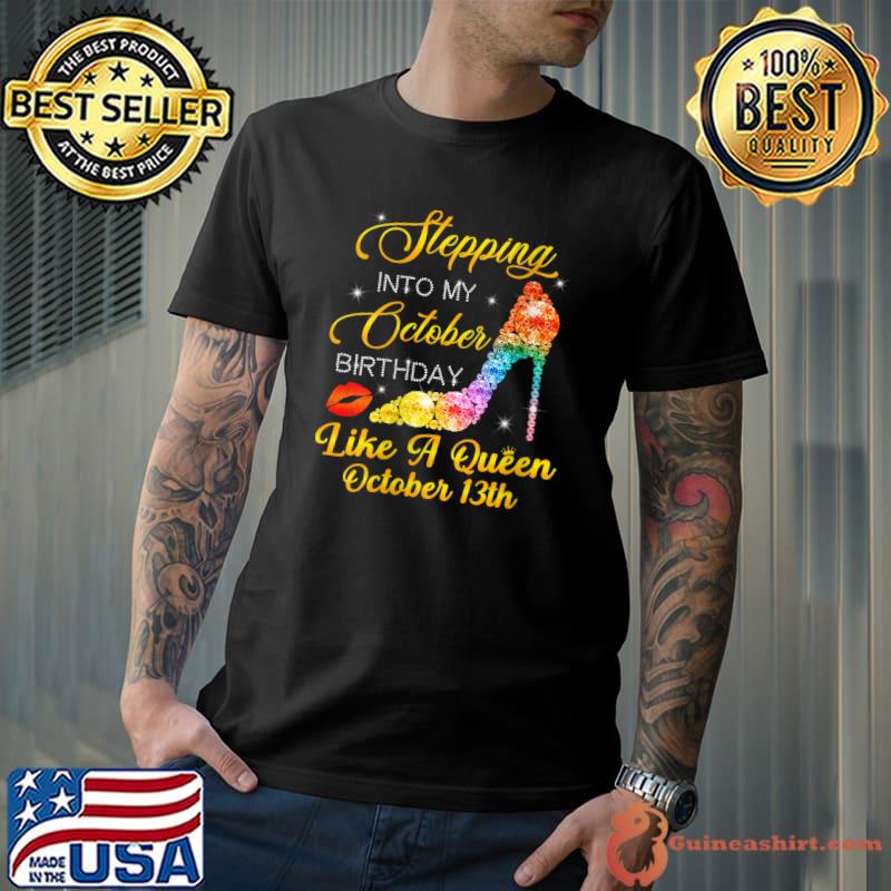 Best Stepping Into My October Birthday Like A Queen October 13rd T-Shirt