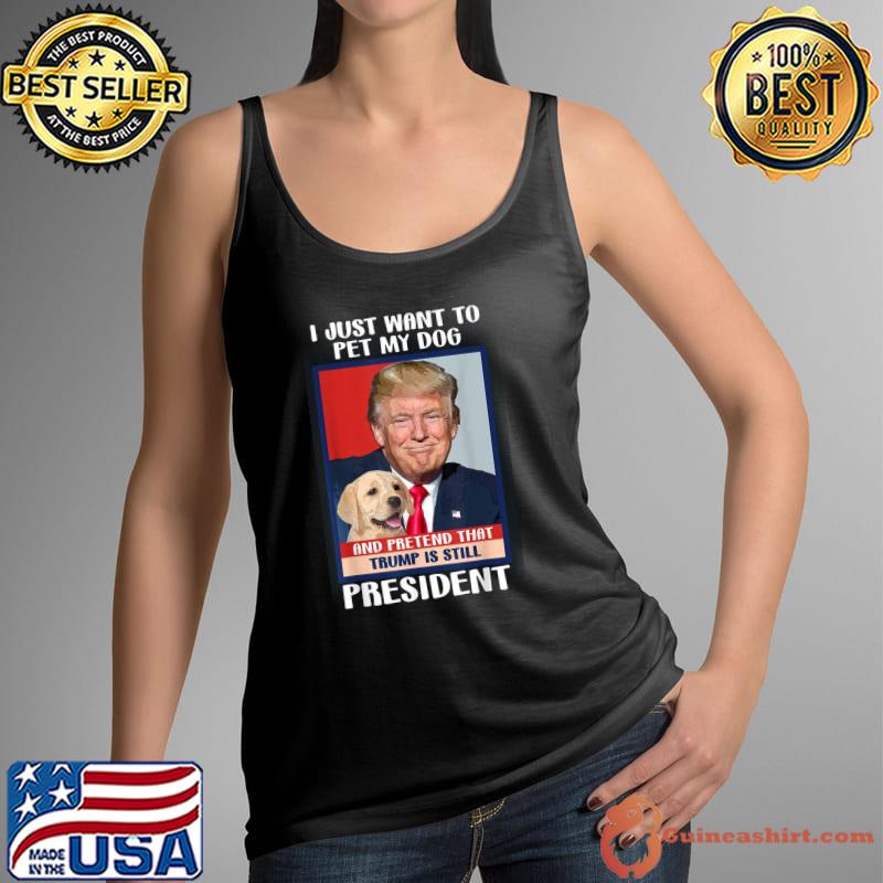 Best Trump 2024 Pet My Dog and Pretend Trump is Still President T-Shirt Tank Top