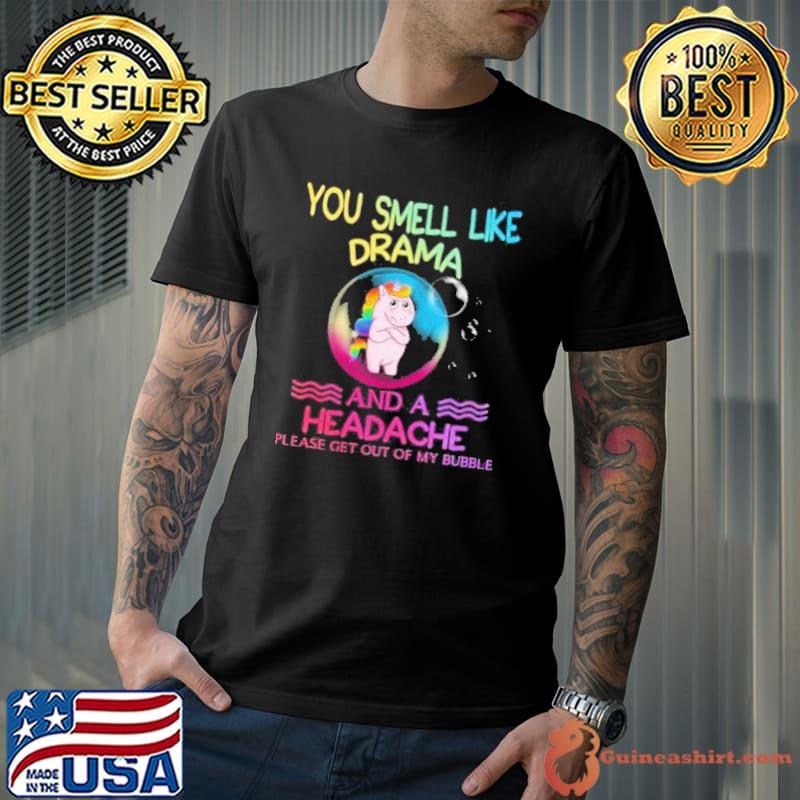 Best Unicorns You Smell Like Drama And A Headache Shirt