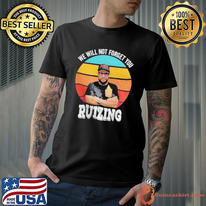 Best We Will Not Forget You Ruizing Shirt