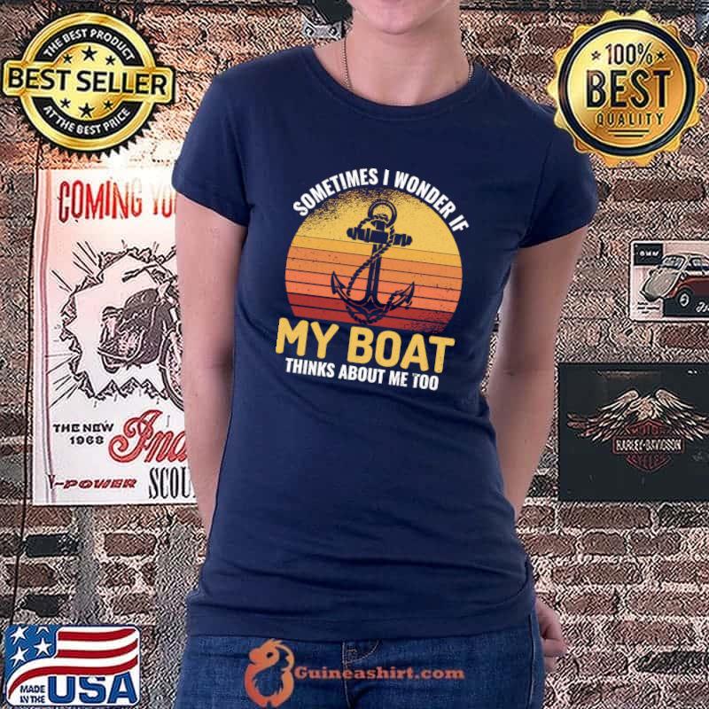 Captain Sometimes I wonder If My Boat Thinks About Me Too T- Ladiestee