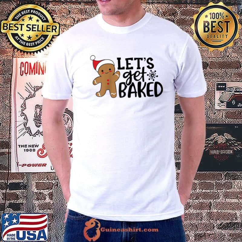 Christmas Xmas Gingerbread Man Cookie Let's Get Baked T- Unisex